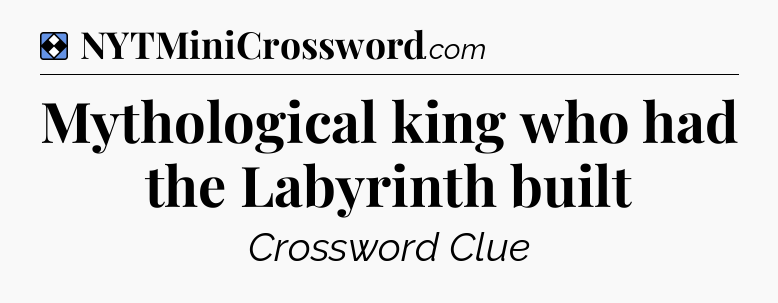 Solution: Mythological king who had the Labyrinth built - NYT Mini Crossword