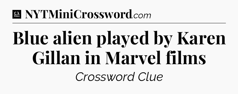 Blue alien played by Karen Gillan in Marvel films - LA Times Crossword
