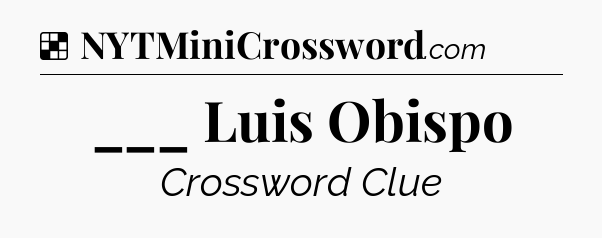 Solution: ___ Luis Obispo - NYT Crossword