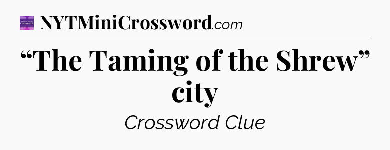 “The Taming of the Shrew” city - Thomas Joseph Crossword
