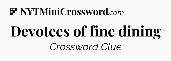 Solution: Devotees of fine dining - NYT Crossword