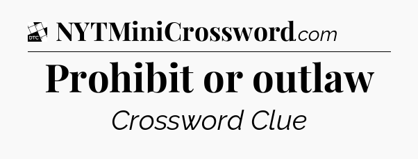 Prohibit or outlaw - Daily Themed Classic Crossword