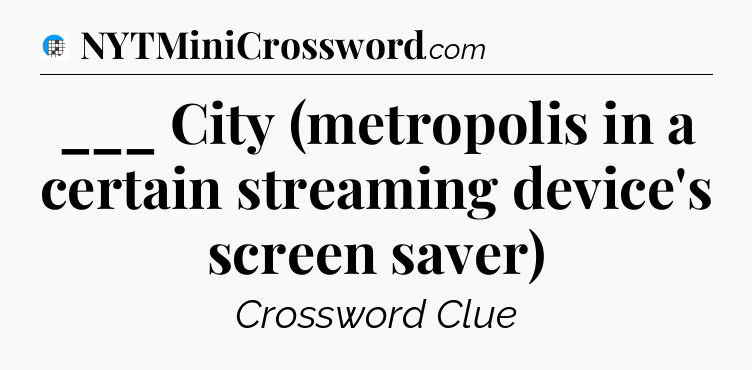 ___ City (metropolis in a certain streaming device's screen saver) Crossword Clue