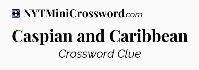 Solution: Caspian and Caribbean - NYT Mini Crossword