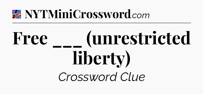 Free ___ (unrestricted liberty) Crossword Clue