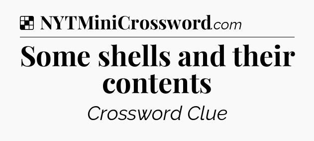 Solution: Some shells and their contents - NYT Crossword
