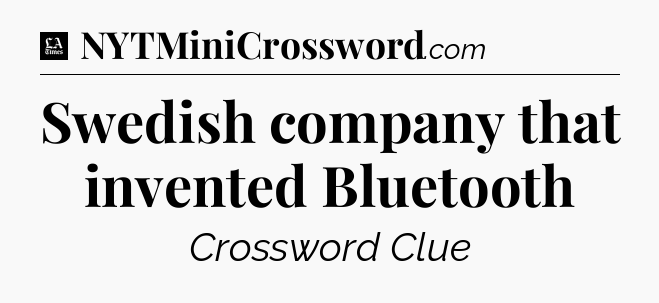 Swedish company that invented Bluetooth - LA Times Crossword