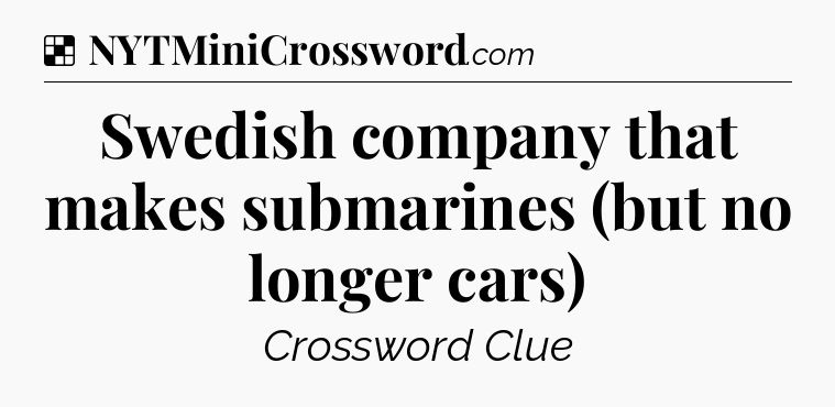 Solution: Swedish company that makes submarines (but no longer cars) - NYT Crossword