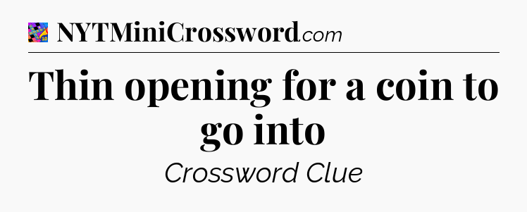 Thin opening for a coin to go into Crossword Clue
