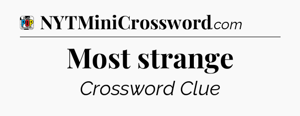 Most strange Crossword Clue