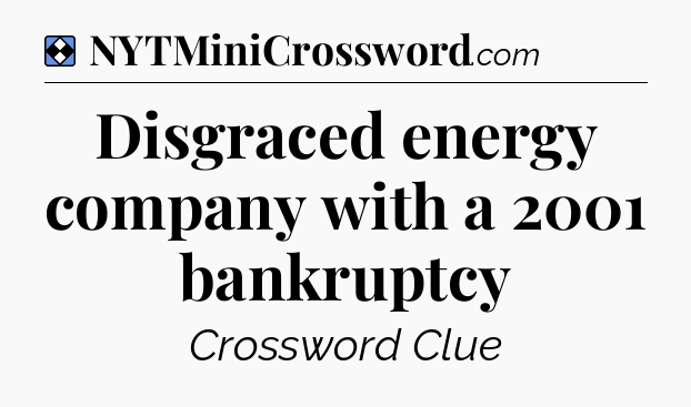 Solution: Disgraced energy company with a 2001 bankruptcy - NYT Mini Crossword