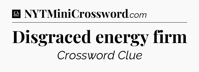 Disgraced energy firm - LA Times Crossword