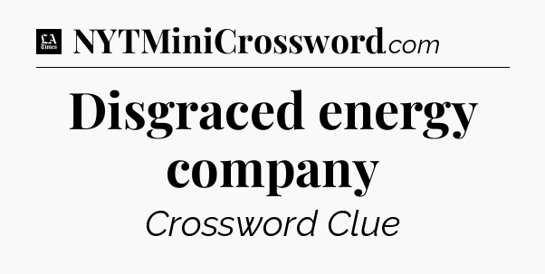 Disgraced energy company - LA Times Crossword