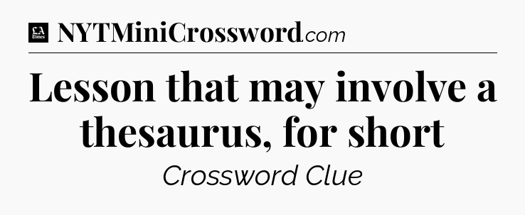 Lesson that may involve a thesaurus, for short - LA Times Crossword