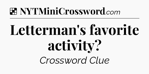 Solution: Letterman's favorite activity - NYT Crossword