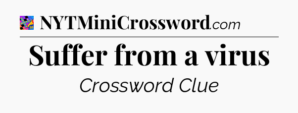 Suffer from a virus Crossword Clue