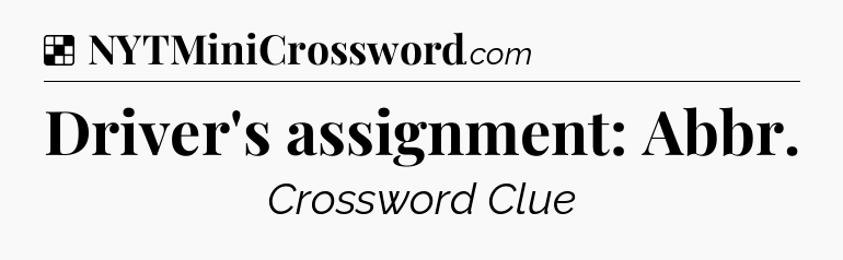 Solution: Driver's assignment: Abbr - NYT Crossword
