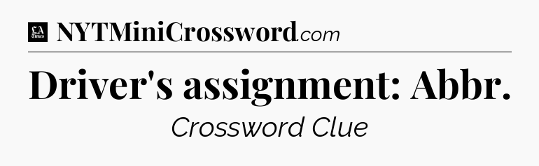 Driver's assignment: Abbr - LA Times Crossword