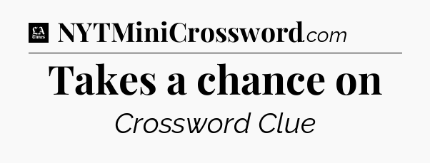Takes a chance on - LA Times Crossword
