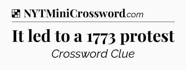 Solution: It led to a 1773 protest - NYT Crossword