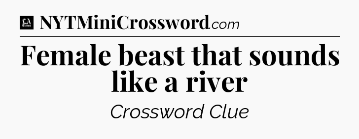 Female beast that sounds like a river - LA Times Crossword