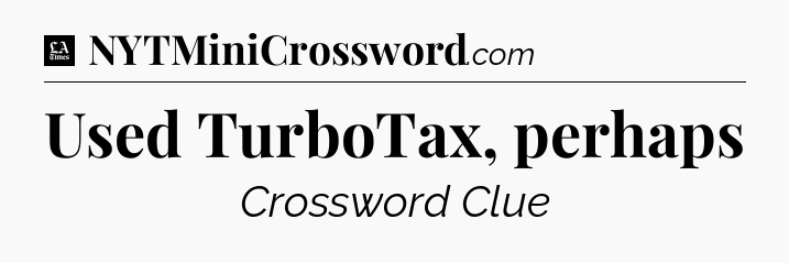 Used TurboTax, perhaps - LA Times Crossword