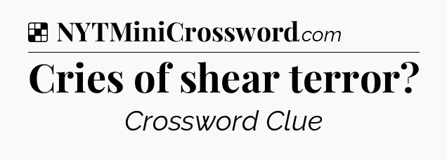 Solution: Cries of shear terror - NYT Crossword