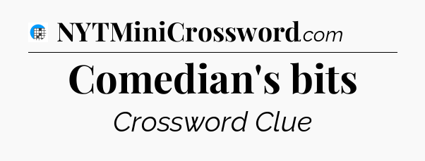 Comedian's bits Crossword Clue
