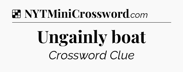 Solution: Ungainly boat - NYT Crossword