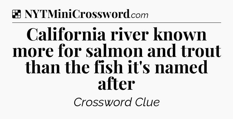 Solution: California river known more for salmon and trout than the fish it's named after - NYT Crossword
