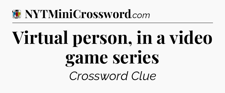 Virtual person, in a video game series Crossword Clue
