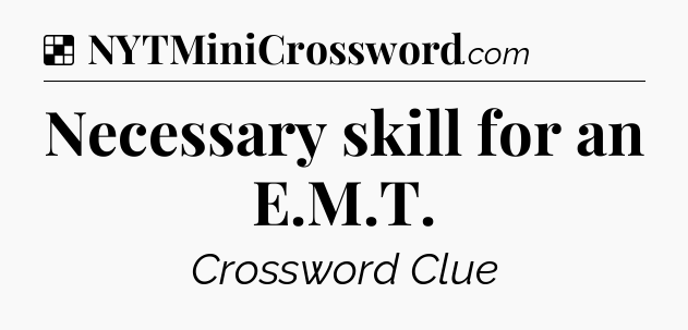 Solution: Necessary skill for an E.M.T - NYT Crossword