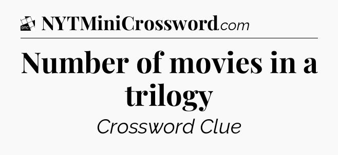 Number of movies in a trilogy - Daily Themed Classic Crossword