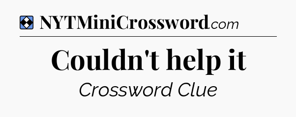 Solution: Couldn't help it - NYT Mini Crossword