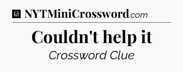 Couldn't help it - LA Times Crossword