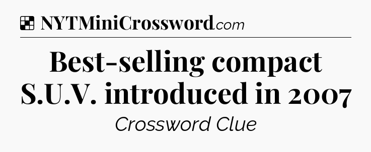 Solution: Best-selling compact S.U.V. introduced in 2007 - NYT Crossword