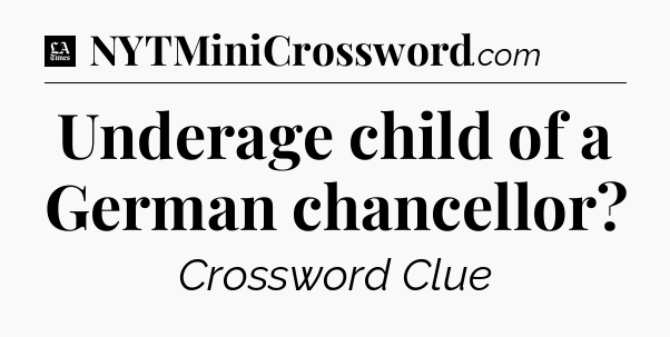 Underage child of a German chancellor - LA Times Crossword