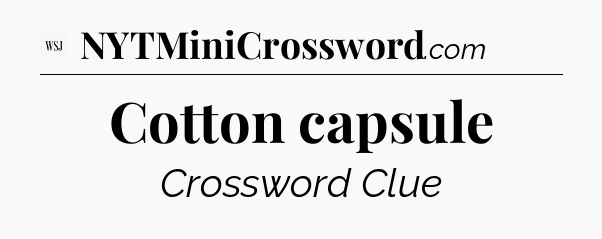 Cotton capsule - WSJ Crossword