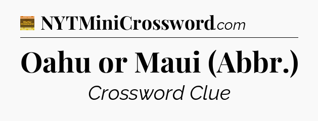 Oahu or Maui (Abbr.) - Eugene Sheffer Crossword
