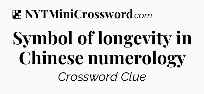 Solution: Symbol of longevity in Chinese numerology - NYT Crossword