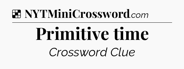 Solution: Primitive time - NYT Crossword
