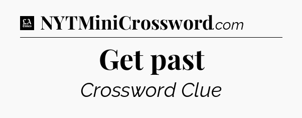 Get past - LA Times Crossword