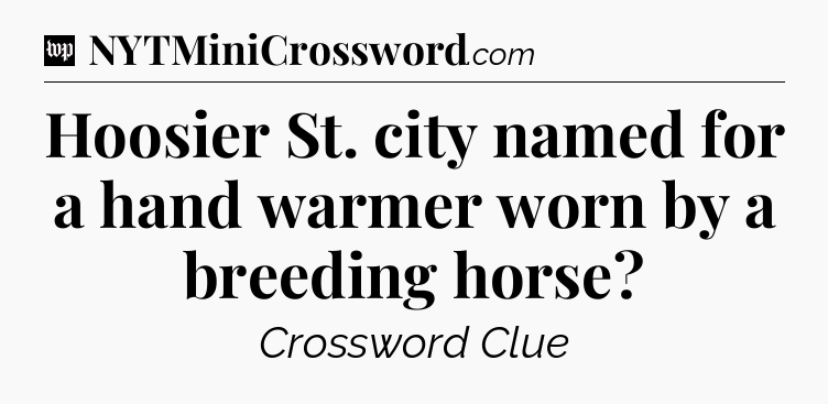 Hoosier St. city named for a hand warmer worn by a breeding horse Crossword Clue
