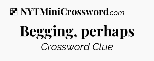 Solution: Begging, perhaps - NYT Crossword