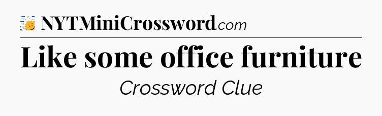 Like some office furniture - 7 Little Words