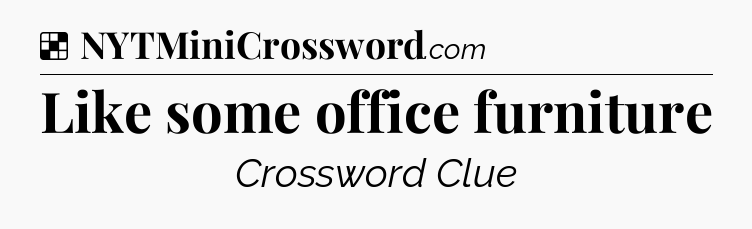 Solution: Like some office furniture - NYT Crossword