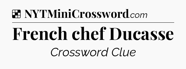 Solution: French chef Ducasse - NYT Crossword