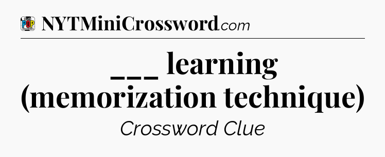 ___ learning (memorization technique) Crossword Clue