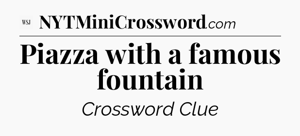 Piazza with a famous fountain - WSJ Crossword