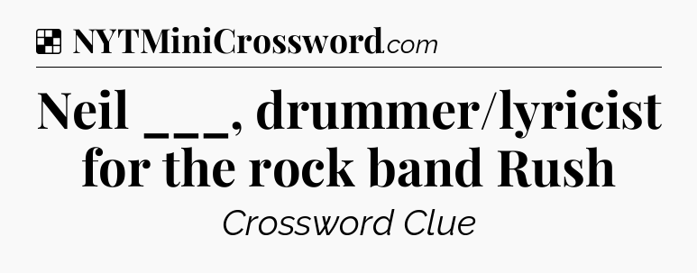 Solution: Neil ___, drummer/lyricist for the rock band Rush - NYT Crossword